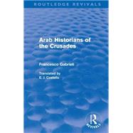 Arab Historians of the Crusades (Routledge Revivals) by Gabrieli,Francesco, 9780415567930