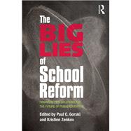 The Big Lies of School Reform: Finding Better Solutions for the Future of Public Education by Gorski; Paul C., 9780415707930
