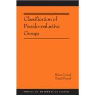 Classification of Pseudo-reductive Groups by Conrad, Brian; Prasad, Gopal, 9780691167930