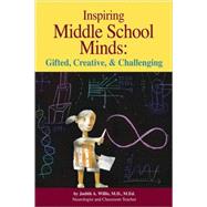 Inspiring Middle School Minds: Gifted, Creative, & Challenging : Brain- and Research-Based Strategies to Enchance Learning for Gifted Students by Willis, Judy A., 9780910707930