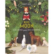 Miss Moon: Wise Words from a Dog Governess by Hill, Janet, 9781101917930