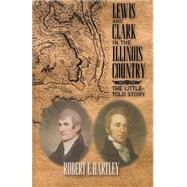 Lewis and Clark in the Illinois Country : The Little-Told Story by HARTLEY ROBERT E., 9781401057930