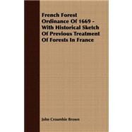 French Forest Ordinance of 1669 - with Historical Sketch of Previous Treatment of Forests in France by Brown, John Croumbie, 9781409767930