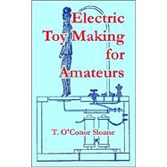 Electric Toy Making For Amateurs by Sloane, T. O'Conor, 9781410107930