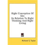 Right Conception of Sin : Its Relation to Right Thinking and Right Living by Taylor, Richard S., 9781436707930
