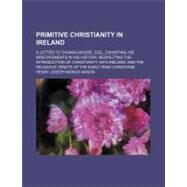 Primitive Christianity in Ireland by Mason, Henry Joseph Monck, 9781458897930
