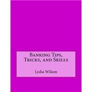 Banking Tips, Tricks, and Skills by Wilson, Lydia M.; London College of Information Technology, 9781508527930