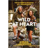 Wild at Heart The Dangers and Delights of a Nomadic Life by , 9781988547930