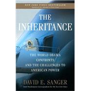 The Inheritance The World Obama Confronts and the Challenges to American Power by Sanger, David E., 9780307407931