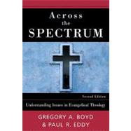 Across the Spectrum : Understanding Issues in Evangelical Theology by Boyd, Gregory A., 9780801037931
