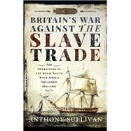 Britain's War Against the Slave Trade by Sullivan, Anthony, 9781526717931