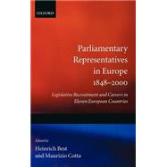 Parliamentary Representatives in Europe 1848-2000 Legislative Recruitment and Careers in Eleven European Countries by Best, Heinrich; Cotta, Maurizio, 9780198297932