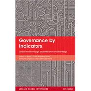 Governance by Indicators Global Power through Quantification and Rankings by Davis, Kevin; Fisher, Angelina; Kingsbury, Benedict; Engle Merry, Sally, 9780198747932