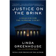 Justice on the Brink The Death of Ruth Bader Ginsburg, the Rise of Amy Coney Barrett, and Twelve Months That Transformed the Supreme Court by Greenhouse, Linda, 9780593447932