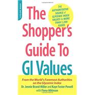 The Shopper's Guide to GI Values The Authoritative Source of Glycemic Index Values for More Than 1,200 Foods by Brand-Miller, Dr. Jennie; Foster-Powell, Kaye; Atkinson, Fiona, 9780738217932