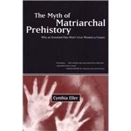 The Myth of Matriarchal Prehistory by Eller, Cynthia, 9780807067932