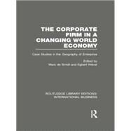 The Corporate Firm in a Changing World Economy (RLE International Business): Case Studies in the Geography of Enterprise by Smidt; Marc de, 9781138007932