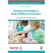 Building Knowledge in Early Childhood Education: Young Children Are Researchers by Murray; Jane, 9781138937932