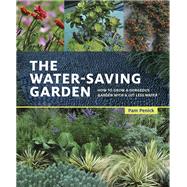 The Water-Saving Garden How to Grow a Gorgeous Garden with a Lot Less Water by Penick, Pam, 9781607747932
