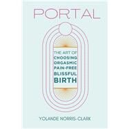 Portal The Art of Choosing Orgasmic, Pain-Free, Blissful Birth by Norris-Clark, Yolande, 9798350917932
