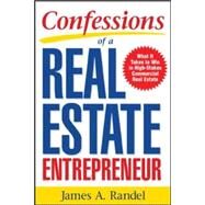 Confessions of a Real Estate Entrepreneur: What It Takes to Win in High-Stakes Commercial Real Estate What it Takes to Win in High-Stakes Commercial Real Estate by Randel, James; Randel, Jim, 9780071467933
