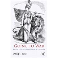 Going to War British Debates from Wilberforce to Blair by Towle, Philip, 9780230237933