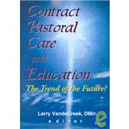 Contract Pastoral Care and Education: The Trend of the Future? by Van De Creek; Larry, 9780789007933