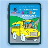 A+ Techucation's ABC's of Technology by Hughes, Jason; Sanders, April, 9781098337933
