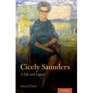 Cicely Saunders A Life and Legacy by Clark, David, 9780190637934