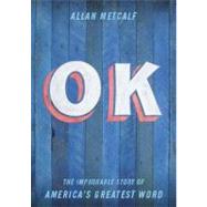 OK The Improbable Story of America's Greatest Word by Metcalf, Allan, 9780195377934