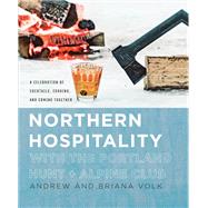 Northern Hospitality with The Portland Hunt + Alpine Club A Celebration of Cocktails, Cooking, and Coming Together by Volk, Andrew; Volk, Briana; Morgenthaler, Jeffrey, 9780760357934