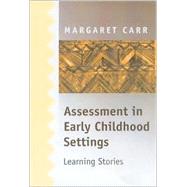 Assessment in Early Childhood Settings : Learning Stories by Margaret Carr, 9780761967934
