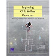 Improving Child Welfare Outcomes Balancing Investments in Prevention and Tre by Ringel, Jeanne S.; Schultz, Dana; Mendelsohn, Joshua; Holliday, Stephanie Brooks; Sieck, Katharine; Edochie, Ifeanyi, 9780833097934