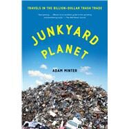 Junkyard Planet Travels in the Billion-Dollar Trash Trade by Minter, Adam, 9781608197934