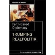 Faith- Based Diplomacy Trumping Realpolitik by Johnston, Douglas, 9780195367935