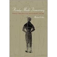Ready-Made Democracy: A History of Men's Dress in the American Republic, 1760-1860 by Zakim, Michael, 9780226977935