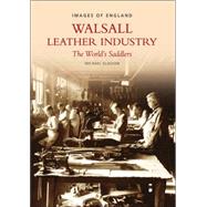 Walsall Leather Industry The World's Saddlers by Glasson, Michael, 9780752427935