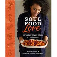 Soul Food Love Healthy Recipes Inspired by One Hundred Years of Cooking in a Black Family : A Cookbook by Randall, Alice; Williams, Caroline Randall, 9780804137935