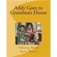 Addy Goes to Grandma's House by Mckie, Towanda; Mckie, Kayla; Benson, Laura, 9781500627935