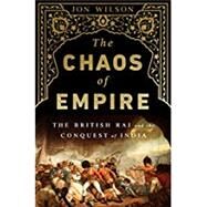 The Chaos of Empire The British Raj and the Conquest of India by Wilson, Jon, 9781541767935
