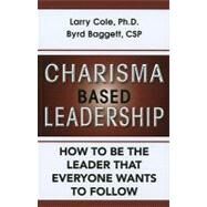 Charisma Based Leadership by Cole, Larry; Baggett, Byrd, 9781596527935