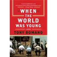 When the World Was Young : A Novel by Romano, Tony, 9780060857936