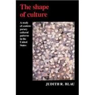 The Shape of Culture: A Study of Contemporary Cultural Patterns in the United States by Judith R. Blau, 9780521437936