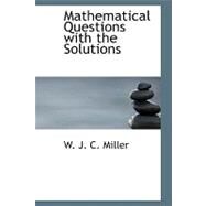 Mathematical Questions With the Solutions by J. C. Miller, W., 9780554727936