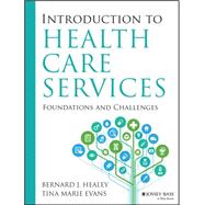 Introduction to Health Care Services: Foundations and Challenges by Healey, Bernard J.; Evans, Tina Marie, 9781118407936