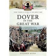 Dover in the Great War by Wynn, Stephen, 9781473827936