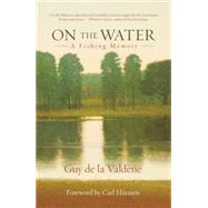On the Water A Fishing Memoir by Valdene, Guy de la, 9781493007936