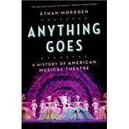 Anything Goes A History of American Musical Theatre by Mordden, Ethan, 9780190227937