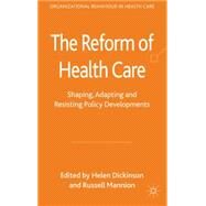 The Reform of Health Care Shaping, Adapting and Resisting Policy Developments by Dickinson, Helen; Mannion, Russell, 9780230297937
