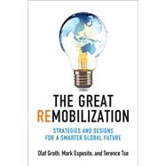 The Great Remobilization Strategies and Designs for a Smarter Global Future by Groth, Olaf; Esposito, Mark; Tse, Terence, 9780262047937